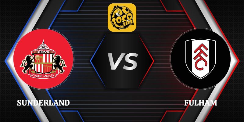 Nhận Định Sunderland vs Fulham 20h00 Ngày 30/08 Ngoại Hạng Anh